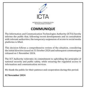 Communique from the Mauritius ICTA with the text: The Information and Communication Technologies Authority (ICTA) hereby informs the public that, following recent developments and in consultation with relevant authorities, the temporary suspension of access to social media platforms is lifted. This decision follows a comprehensive review of the situation, considering the initial directive issued on 31 October 2024 and subsequent communiques released on 1 November 2024. The ICT Authority reiterates its commitment to upholding the principles of national security and public safety, while ensuring the regulated access to information and communication services. We thank the public for their patience and cooperation during this period.